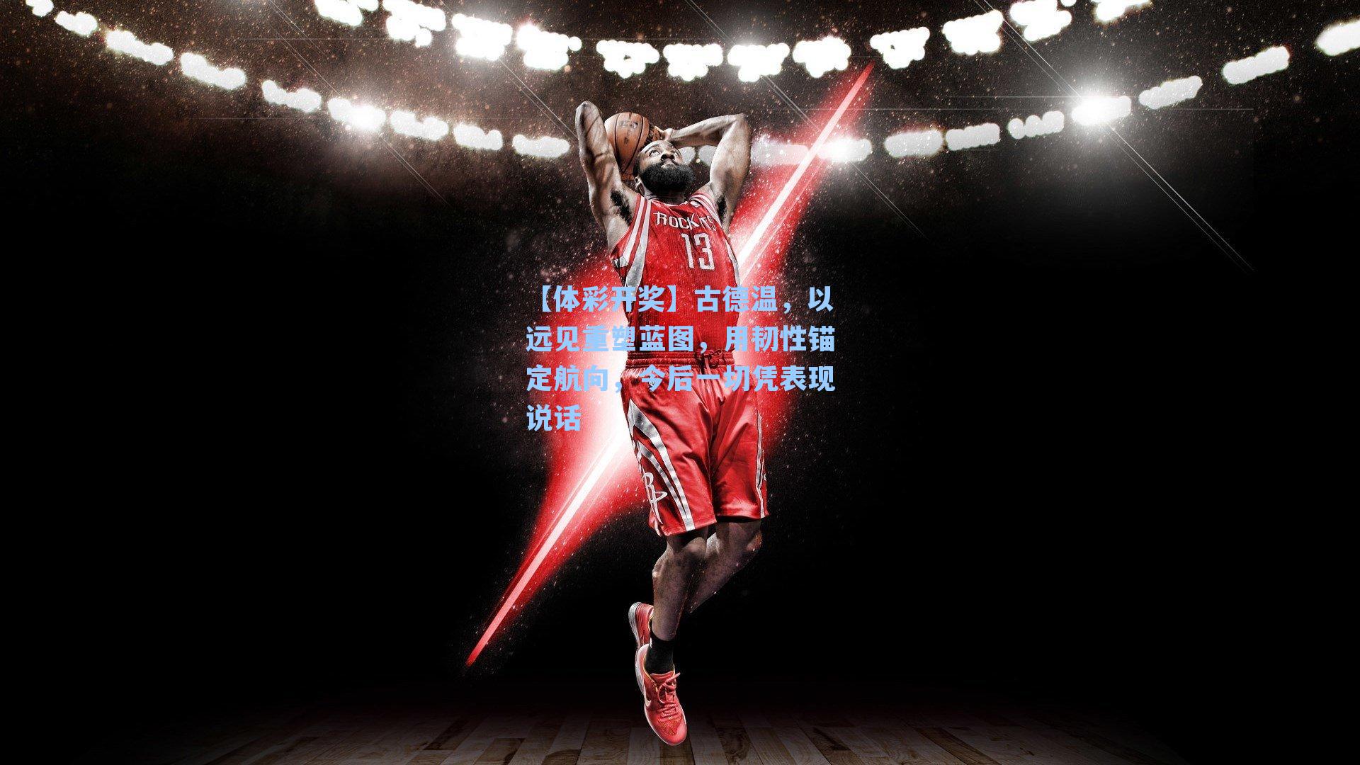 古德温，以远见重塑蓝图，用韧性锚定航向，今后一切凭表现说话