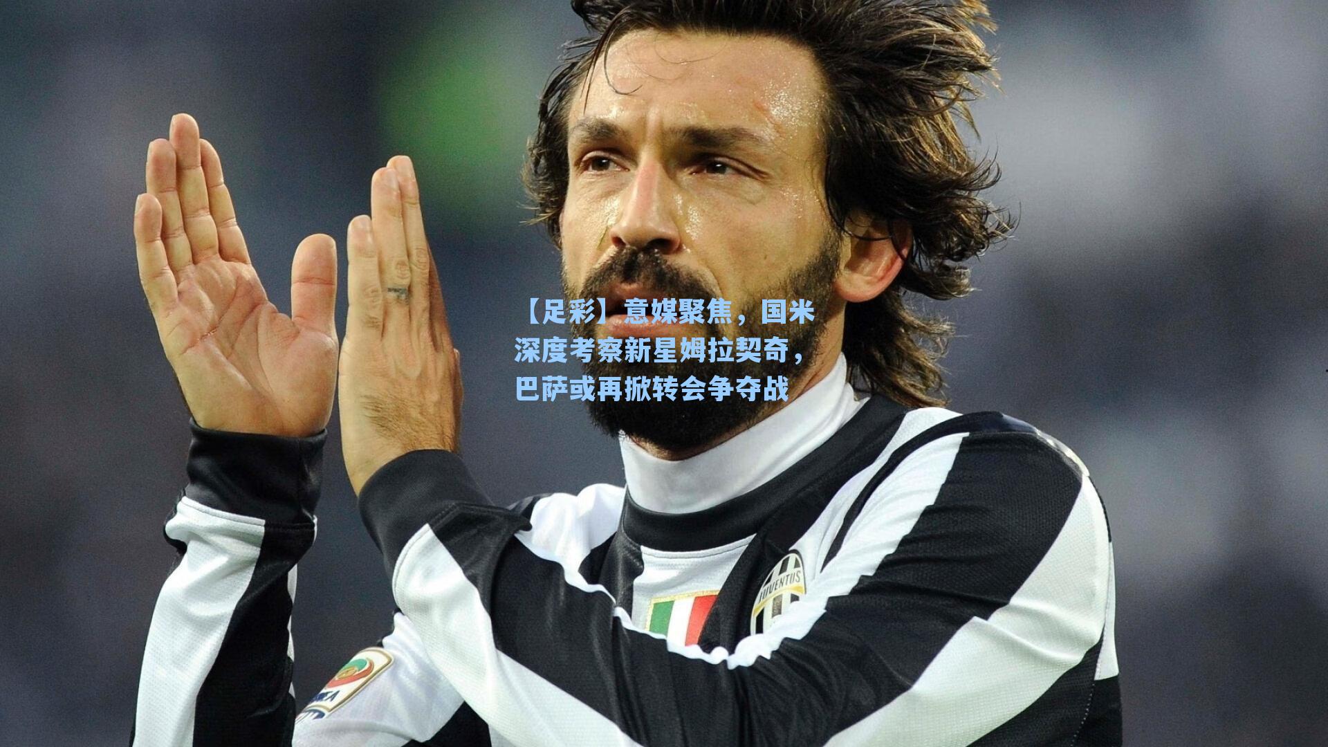 意媒聚焦，国米深度考察新星姆拉契奇，巴萨或再掀转会争夺战