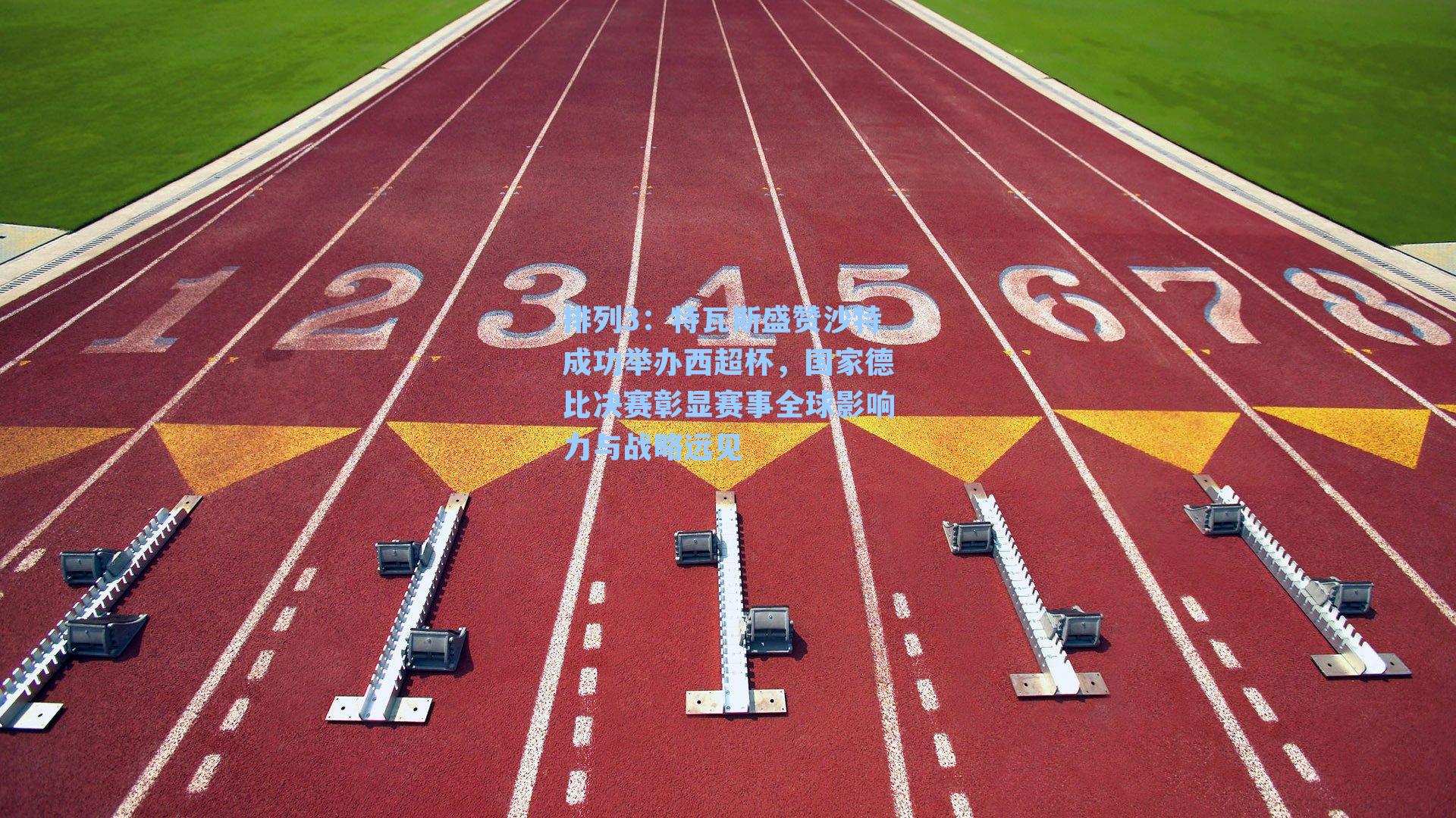 特瓦斯盛赞沙特成功举办西超杯,国家德比决赛彰显赛事全球影响力与战略远见