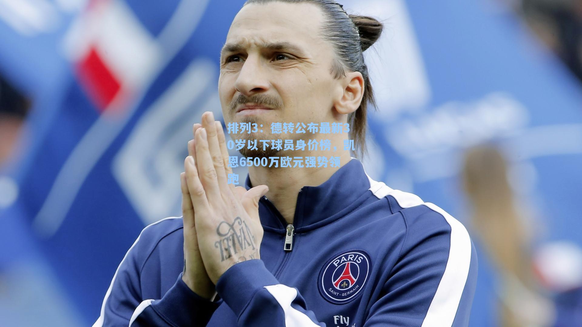 德转公布最新30岁以下球员身价榜，凯恩6500万欧元强势领跑