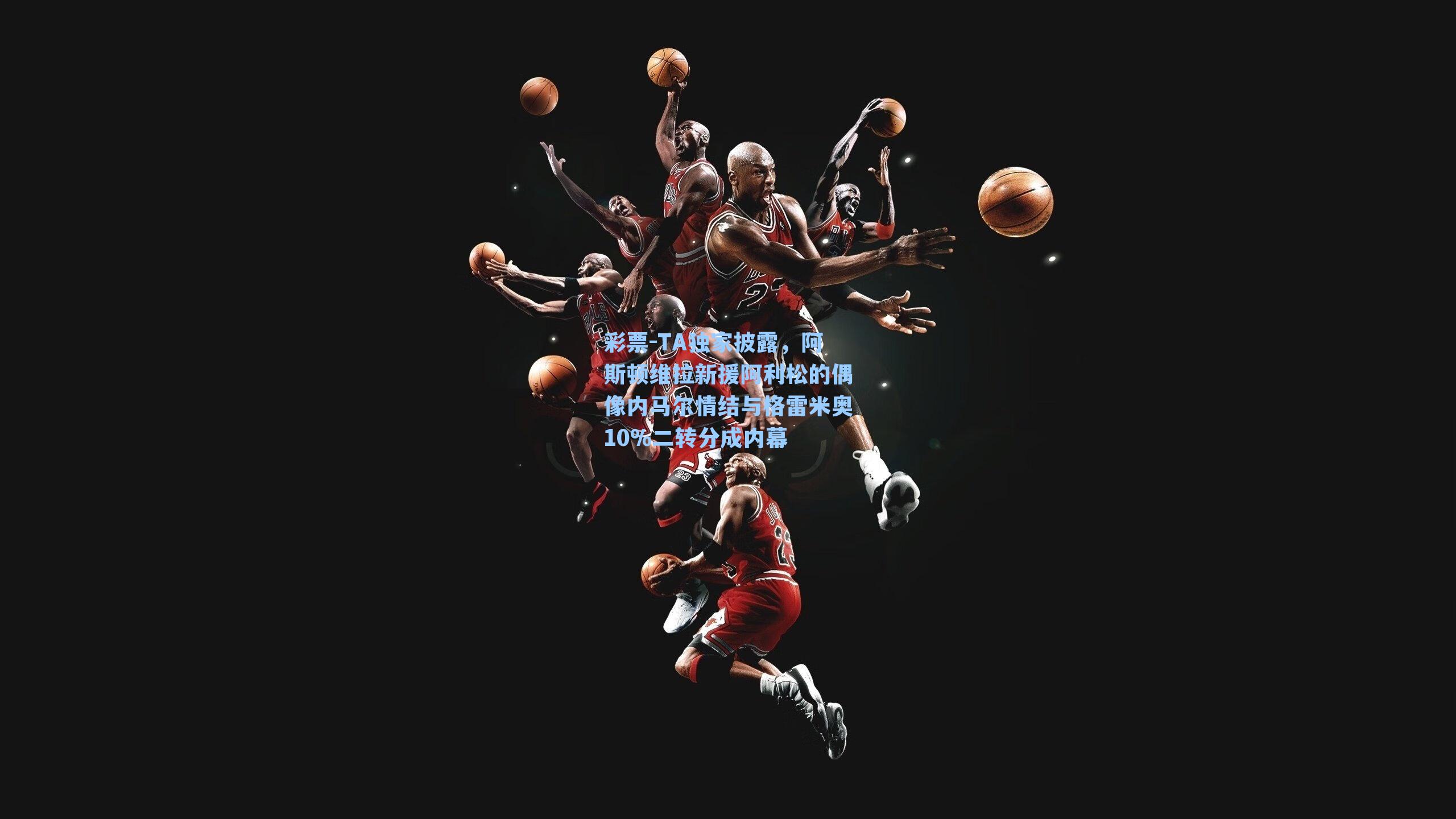 TA独家披露，阿斯顿维拉新援阿利松的偶像内马尔情结与格雷米奥10%二转分成内幕