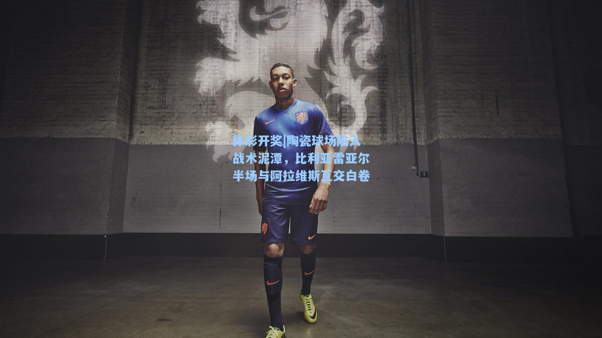 陶瓷球场陷入战术泥潭，比利亚雷亚尔半场与阿拉维斯互交白卷