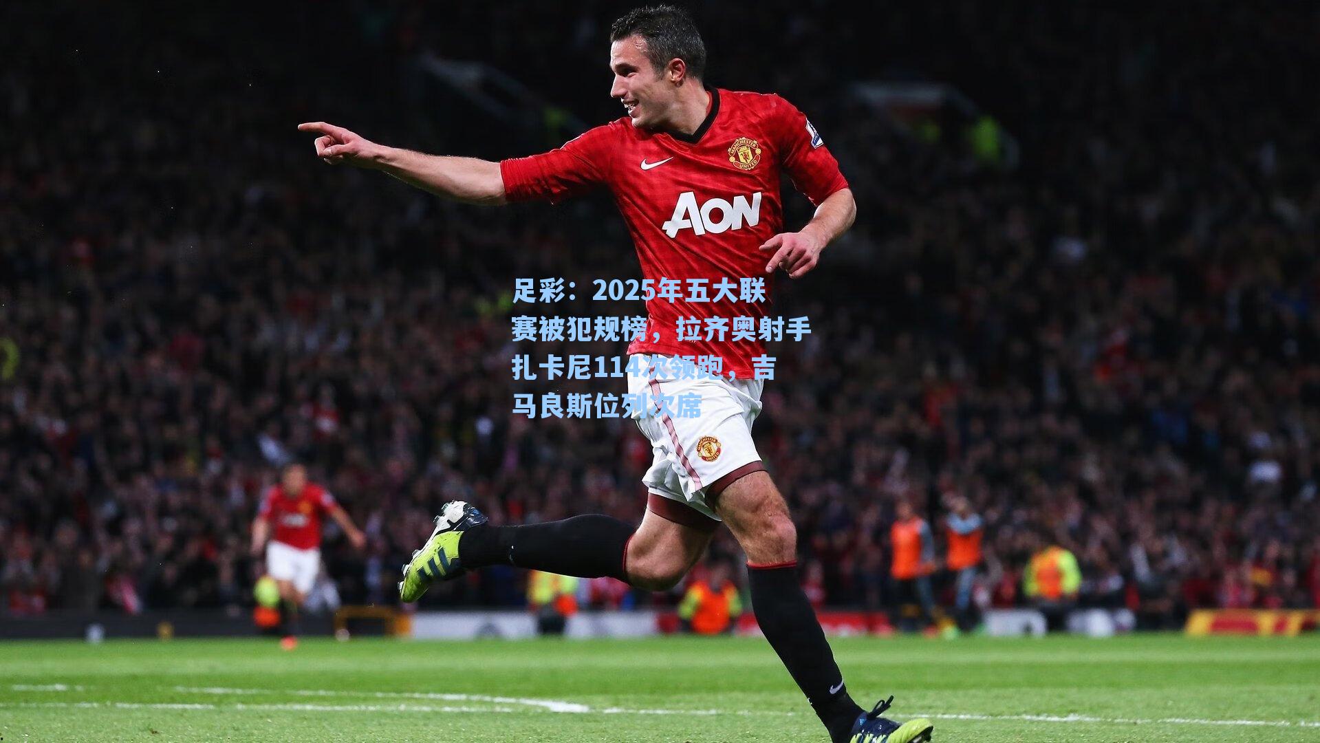 2025年五大联赛被犯规榜，拉齐奥射手扎卡尼114次领跑，吉马良斯位列次席